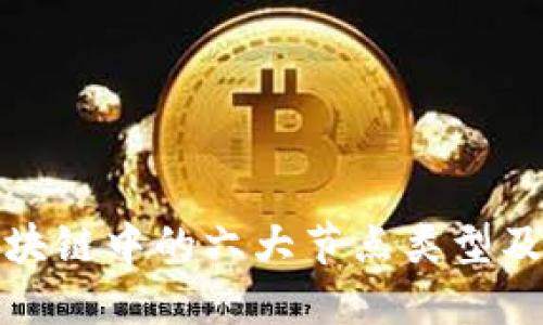 探秘区块链中的六大节点类型及其功能