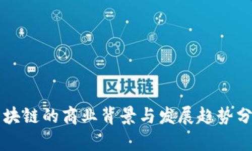 区块链的商业背景与发展趋势分析