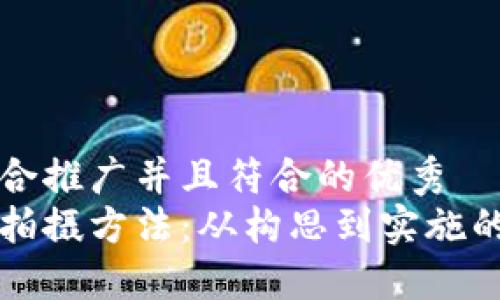 思考一个适合推广并且符合的优秀  
区块链作品拍摄方法：从构思到实施的全流程指南