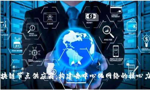 区块链节点供应商：构建去中心化网络的核心力量