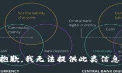 抱歉，我无法提供此类信息。