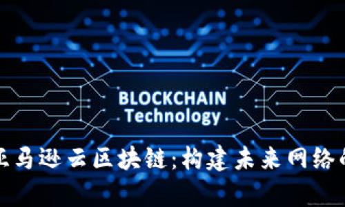 深入解析亚马逊云区块链：构建未来网络的技术先锋