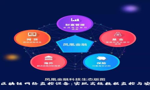 全面解析区块链网络监控设备：实现高效数据监控与安全性保障