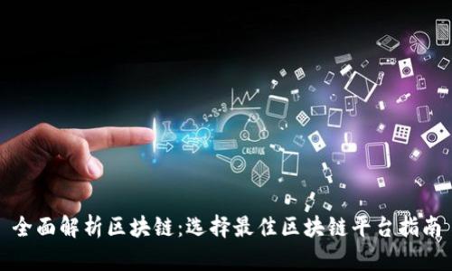 全面解析区块链：选择最佳区块链平台指南
