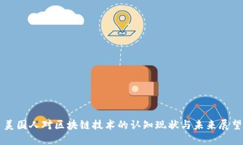 美国人对区块链技术的认知现状与未来展望