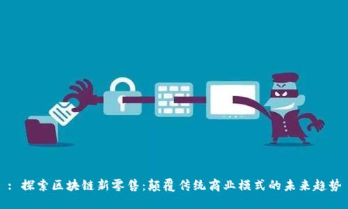 : 探索区块链新零售：颠覆传统商业模式的未来趋势