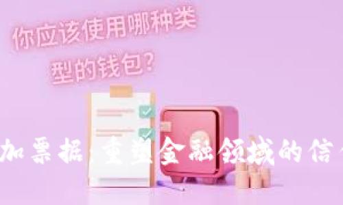  区块链加票据：重塑金融领域的信任与透明