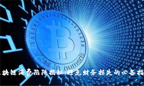 区块链消费陷阱揭秘：避免财务损失的必备指南