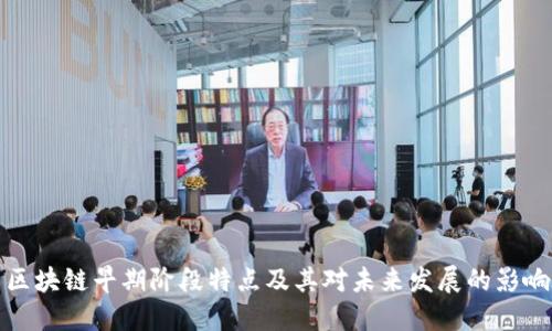 区块链早期阶段特点及其对未来发展的影响