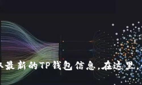 抱歉，我无法提供具体的官方网址或链接信息。你可以通过搜索引擎或访问官方网站来获取最新的TP钱包信息。在这里，我可以帮助你了解TP钱包的功能、使用方法、常见问题等方面的信息。请问你对此有兴趣吗？