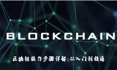 区块链操作步骤详解：从入门到精通