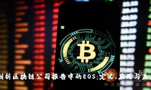 深度剖析区块链公司报告中的EOS：定义、应用与未来展望