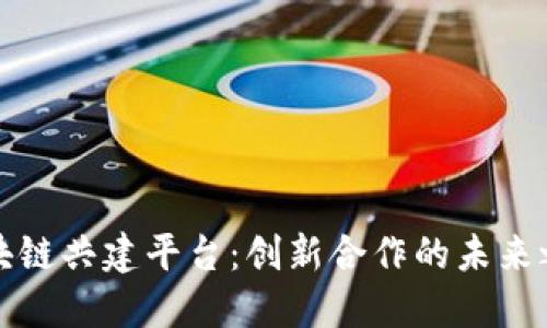 区块链共建平台：创新合作的未来之路