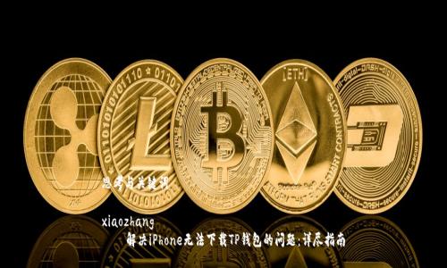 思考与关键词

xiaozhang
    解决iPhone无法下载TP钱包的问题：详尽指南