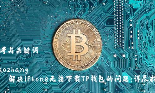思考与关键词

xiaozhang
    解决iPhone无法下载TP钱包的问题：详尽指南