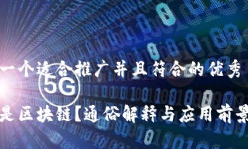 思考一个适合推广并且符合的优秀

什么是区块链？通俗解释与应用前景分析