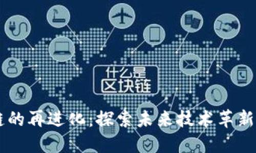 区块链的再进化：探索未来技术革新与应用