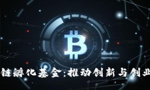 div
    区块链孵化基金：推动创新与创业的新动力