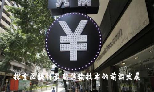 探索区块链最新传输技术的前沿发展