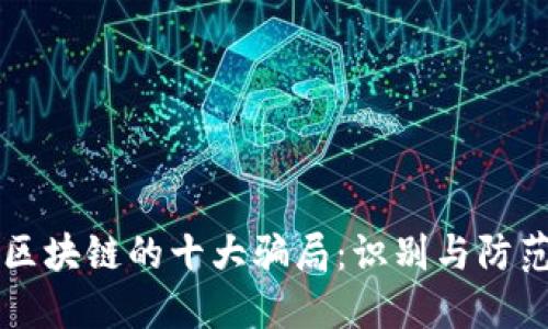 区块链的十大骗局：识别与防范