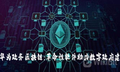 : 华为政务区块链：革命性软件助力数字政府建设