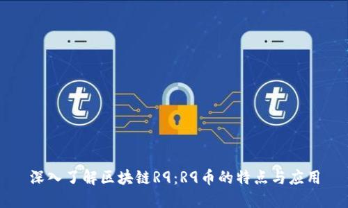 深入了解区块链R9：R9币的特点与应用