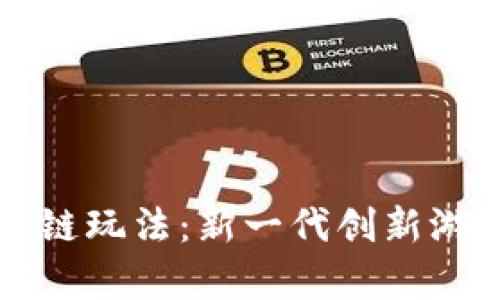 深入探索星鲨区块链玩法：新一代创新游戏生态的全景解析