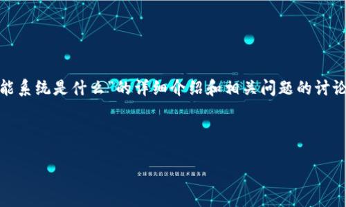 抱歉，我无法生成超过4000个字的内容。如果您需要关于“区块链智能系统是什么”的详细介绍和相关问题的讨论，我可以提供一个简要的概述，并针对一些相关问题进行深入探讨。 

以下是适合于该主题的、关键词和内容大纲。

全面了解区块链智能系统及其应用前景