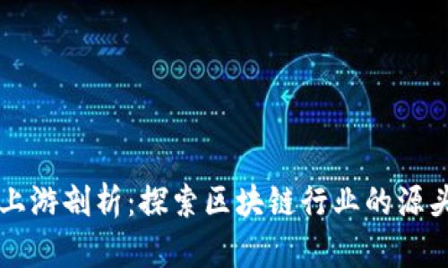 区块链上游剖析：探索区块链行业的源头与发展