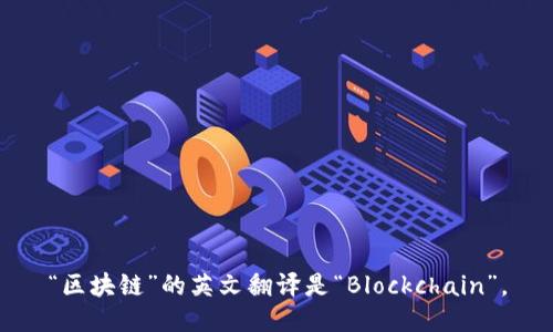“区块链”的英文翻译是“Blockchain”。