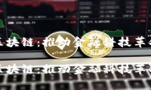 银行私有区块链：推动金融科技革命的新动力

银行私有区块链：推动金融科技革命的新动力