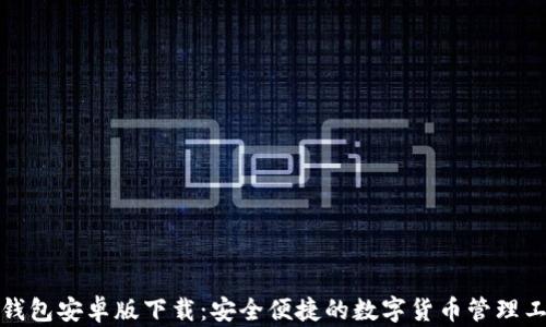 
TP钱包安卓版下载：安全便捷的数字货币管理工具