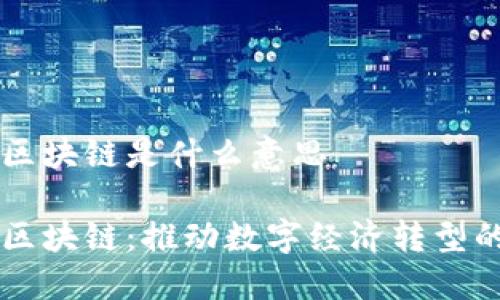 产业化区块链是什么意思

产业化区块链：推动数字经济转型的新动力