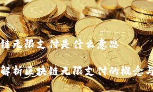 区块链无限支付是什么意思

深入解析区块链无限支付的概念与应用