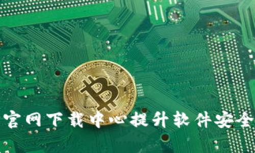 如何有效使用TP官网下载中心提升软件安全性与操作便捷性