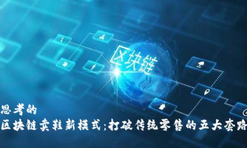 思考的 
区块链卖鞋新模式：打破传统零售的五大套路