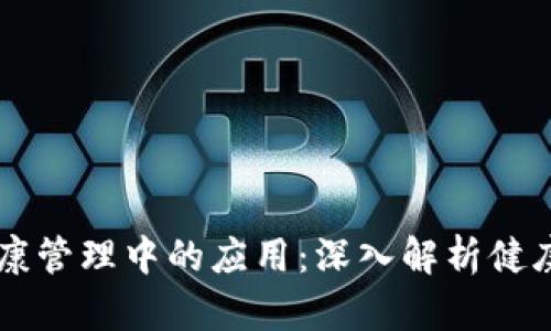 区块链技术在健康管理中的应用：深入解析健康链的概念与实践