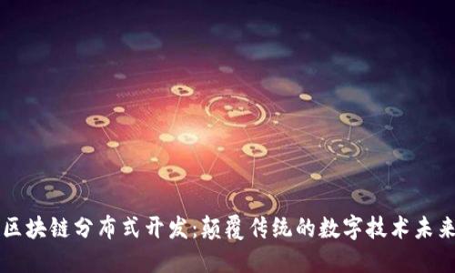 区块链分布式开发：颠覆传统的数字技术未来