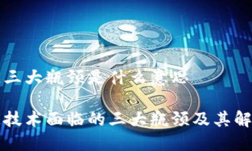 区块链三大瓶颈是什么意思

区块链技术面临的三大瓶颈及其解决方案