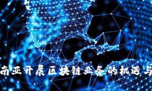 在东南亚开展区块链业务的机遇与挑战