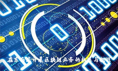 在东南亚开展区块链业务的机遇与挑战