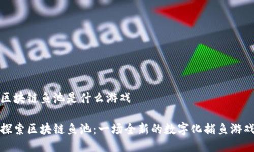 区块链鱼池是什么游戏

探索区块链鱼池：一场全新的数字化捕鱼游戏