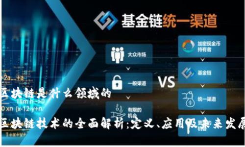区块链是什么领域的

区块链技术的全面解析：定义、应用及未来发展