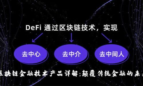 区块链金融技术产品详解：颠覆传统金融的未来
