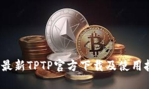 2024年最新TPTP官方下载及使用技巧指南