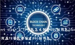 font size=＂5＂TP钱包怎么创建SOL链钱包/font如何在