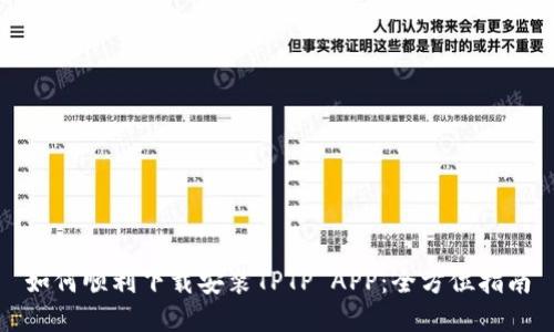 如何顺利下载安装TPTP APP：全方位指南