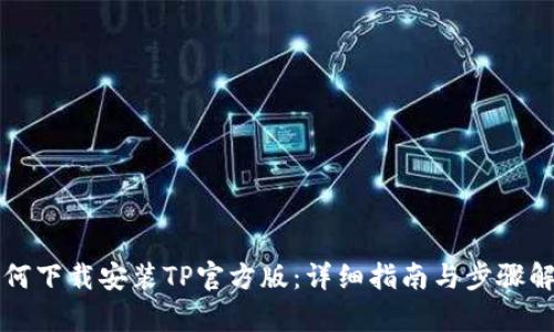 如何下载安装TP官方版：详细指南与步骤解析