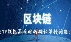 如何解决TP钱包买币时的确认等待问题：全面指南