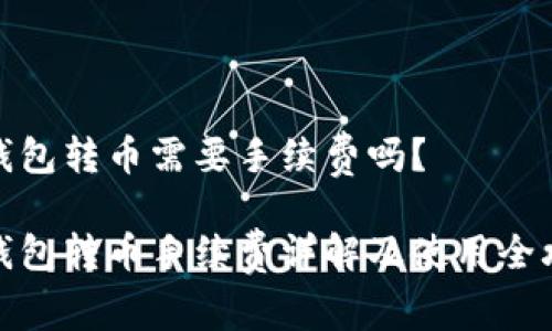 TP钱包转币需要手续费吗？

TP钱包转币手续费详解及使用全攻略